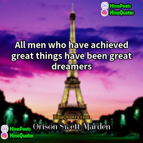 Orison Swett Marden Quotes | All men who have achieved great things